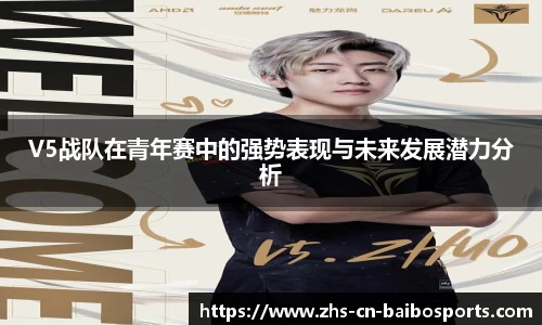V5战队在青年赛中的强势表现与未来发展潜力分析